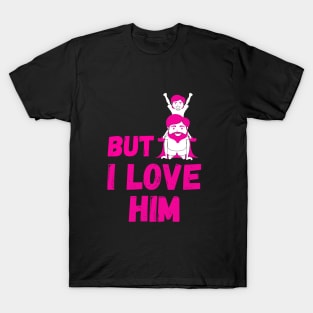 But Daddy I Love Him T-Shirt